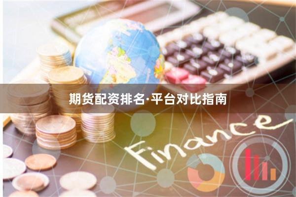 期货配资排名·平台对比指南