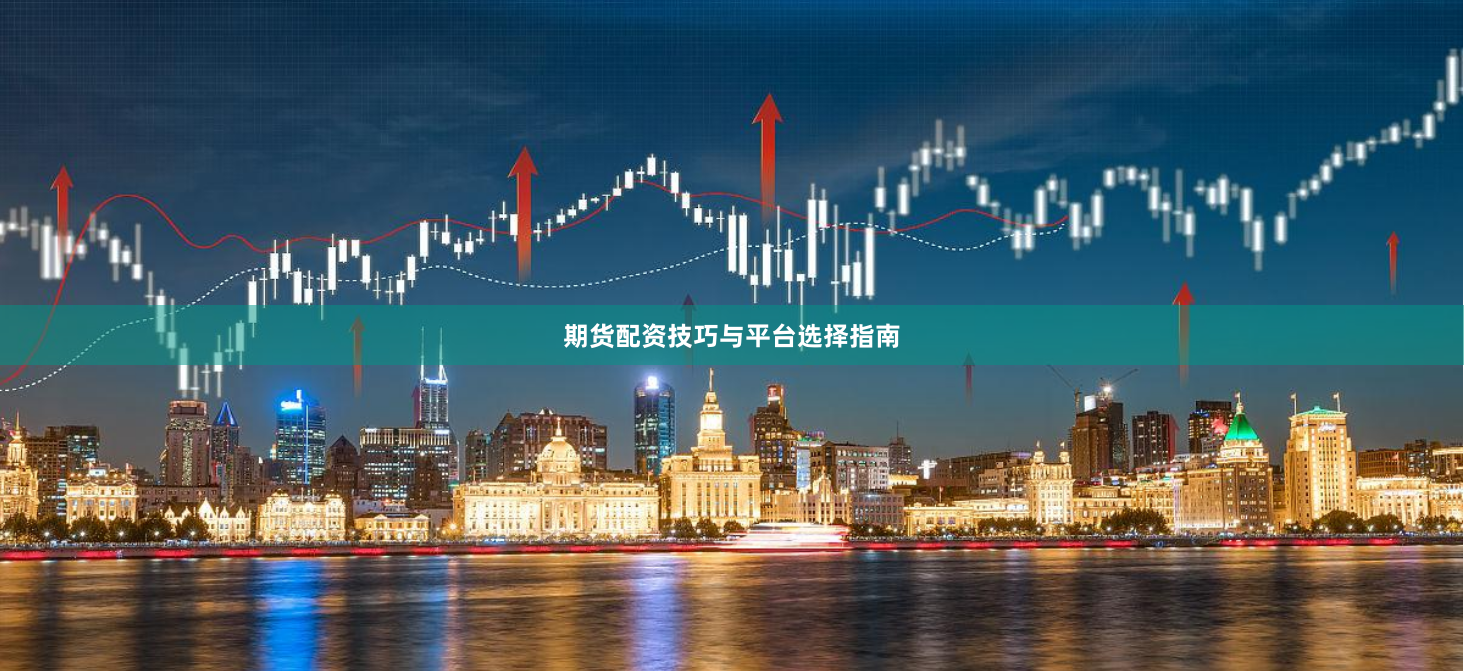 期货配资技巧与平台选择指南