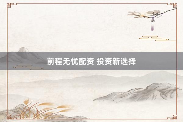 前程无忧配资 投资新选择