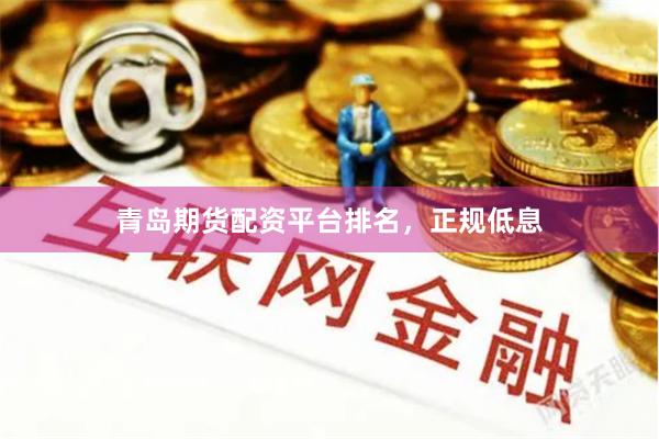 青岛期货配资平台排名，正规低息