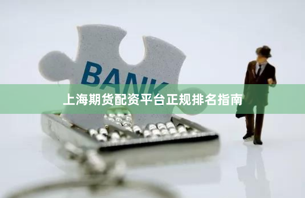 上海期货配资平台正规排名指南