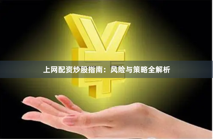 上网配资炒股指南：风险与策略全解析