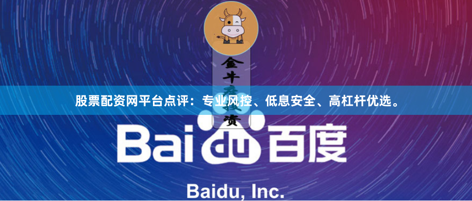 股票配资网平台点评：专业风控、低息安全、高杠杆优选。