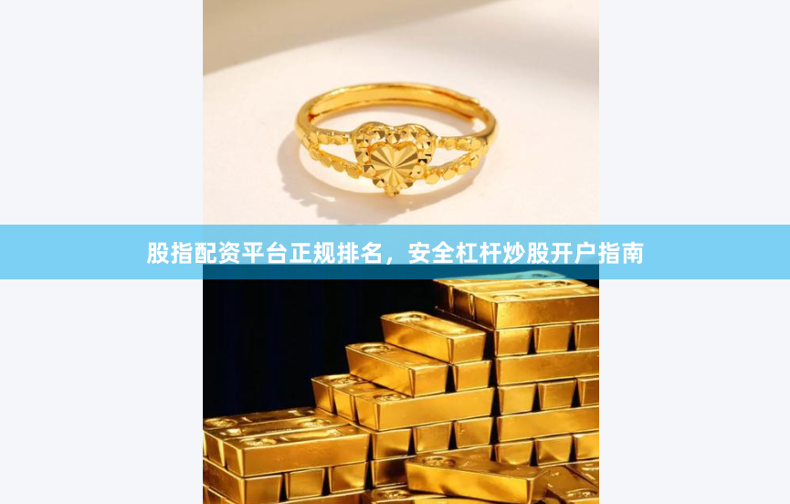 股指配资平台正规排名，安全杠杆炒股开户指南